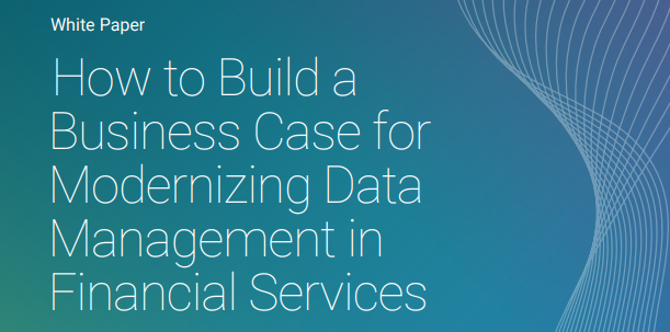 How to Build a Business Case for Modernizing Data Management in Financial Services