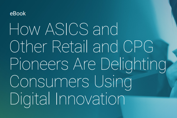 How ASICS and other Retail and CPG Pioneers Are Delighting Consumers Using Digital Innovation