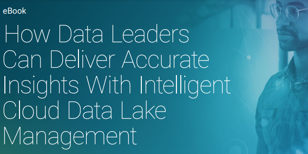 How Data Leaders Can Deliver Accurate Insights With Intelligent Cloud Data Lake Management