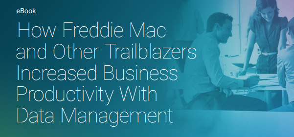 How Freddie Mac and Other Trailblazers Increased Business Productivity With Data Management