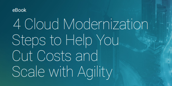 4 Cloud Modernization Steps to Cut Costs and Scale With Agility.