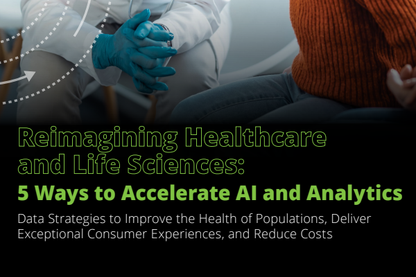 Reimagining Healthcare and Life Sciences: 5 Ways to Accelerate AI and Analytics